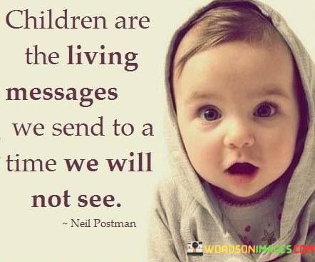 Children-Are-The-Living-Messages-We-Send-To-A-Time-Quotes.jpeg