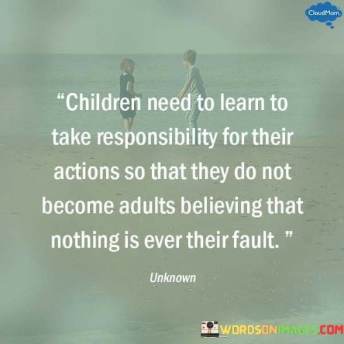 Children-Need-To-Learn-To-Take-Responsibility-For-Their-Quotes.jpeg