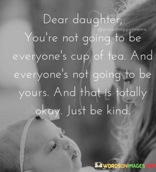 Dear-Daughter-Youre-Not-Going-To-Be-Everyones-Cup-Of-Tea-Quotes.jpeg