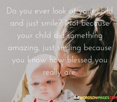Do-You-Ever-Look-At-Your-Child-And-Just-Smile-Quotes.jpeg