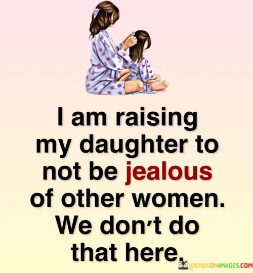 I-Am-Raising-My-Daughter-To-Not-Be-Jealous-Of-Other-Women-Quotes