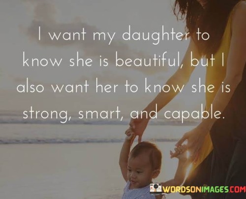 I-Want-My-Daughter-To-Know-She-Is-Beautiful-But-I-Also-Quotes.jpeg