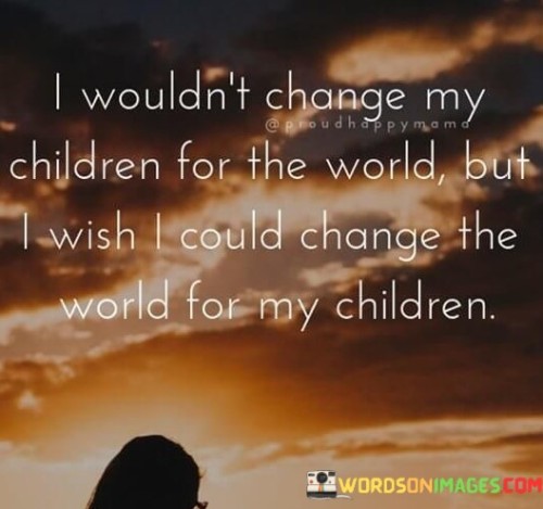 I-Wouldnt-Change-My-Children-For-The-World-But-I-Wish-Quotes.jpeg