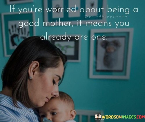 If-Youre-Worried-About-Being-A-Good-Mother-It-Means-Quotes.jpeg