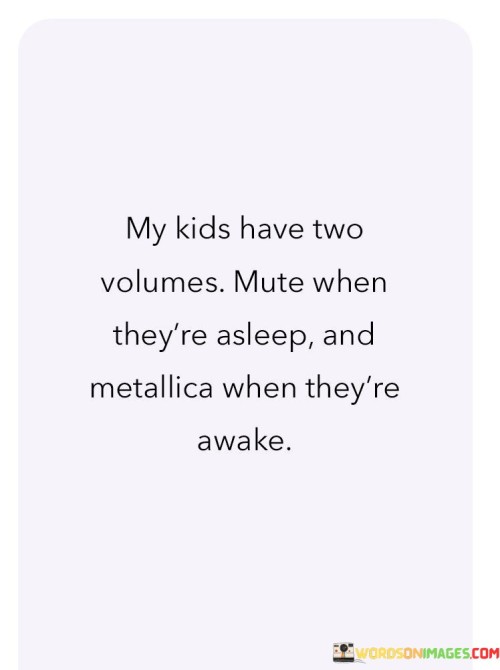 My Kids Have Two Volumes Maute When They're Asleep Quotes