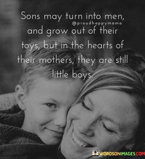 Sons-May-Turn-Into-Men-And-Grow-Out-Of-Their-Toys-Quotes.jpeg