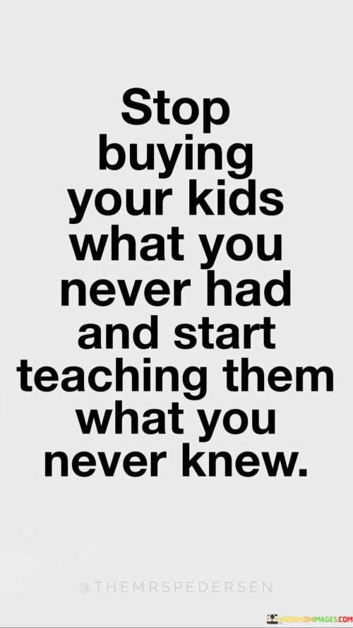 Stop-Buying-Your-Kids-What-You-Never-Quotes.jpeg