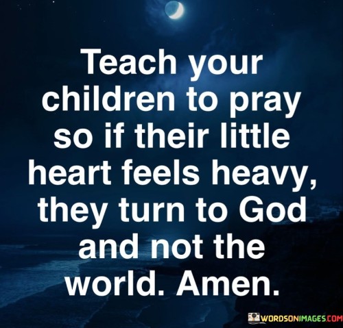 Teach-Your-Chilren-To-Pray-So-If-Their-Quotes.jpeg