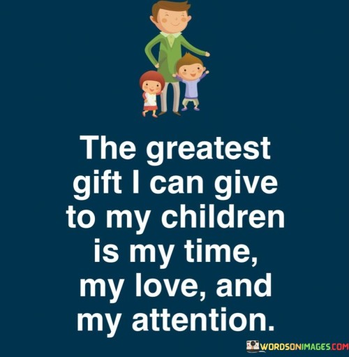 The-Greatest-Gift-I-Can-Give-To-My-Children-Is-My-Time-Quotes