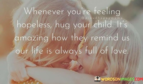 Whenever-Youre-Feeling-Hopeless-Hug-Your-Child-Its-Quotes.jpeg