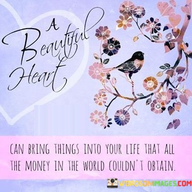 A-Beautiful-Heart-Can-Bring-Things-Into-Your-Life-That-All-The-Quotes.jpeg