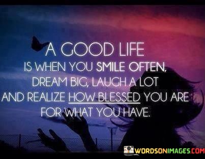 A-Good-Life-Is-When-You-Smile-Often-Dream-Big-Laugh-A-Lot-And-Realize-Quotes.jpeg