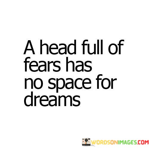 A-Head-Full-Of-Fears-Has-No-Space-For-Dreams-Quotes.jpeg