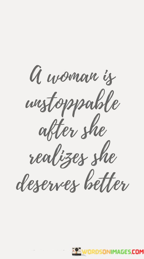 A-Woman-Is-Unstoppable-After-She-Realizes-She-Deserve-Better-Quotes.jpeg
