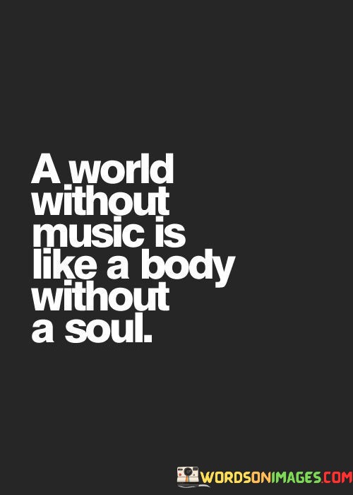A-World-Without-Music-Is-Like-A-Body-Without-A-Soul-Quotes.jpeg