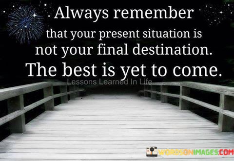 Always-Remember-That-Your-Present-Situation-Is-Not-Your-Final-Destination-The-Best-Quotes.jpeg