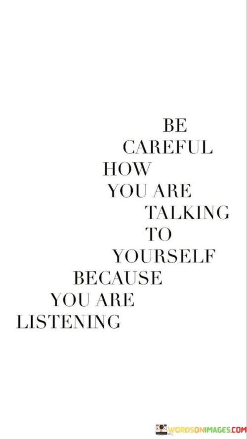 Be Careful How You Are Talking To Yourself Because You Are Quotes