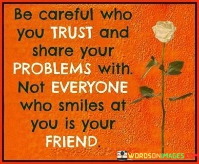 Be-Careful-Who-You-Trust-And-Share-Your-Problems-With-Not-Everyone-Who-Smiles-At-You-Quotes.jpeg