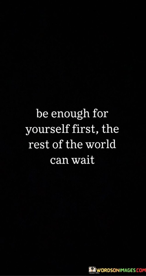 Be-Enough-For-Yourself-First-The-Rest-Of-The-World-Can-Wait-Quotes.jpeg