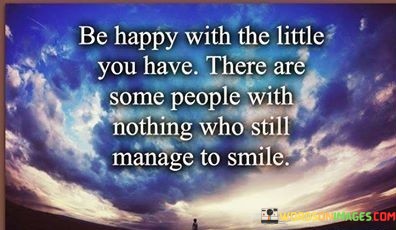 Be-Happy-With-The-Little-You-Have-There-Are-Some-People-With-Nothing-Who-Still-Quotes.jpeg