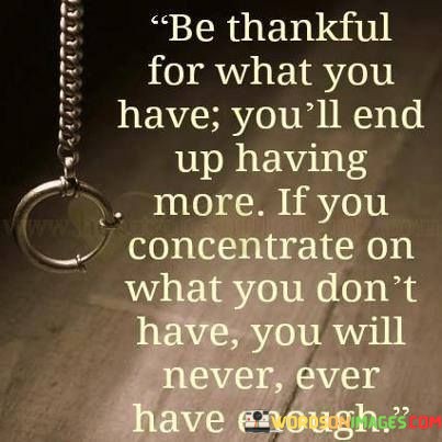 Be-Thankful-For-What-You-Have-Youll-End-Up-Having-More-Quotes.jpeg