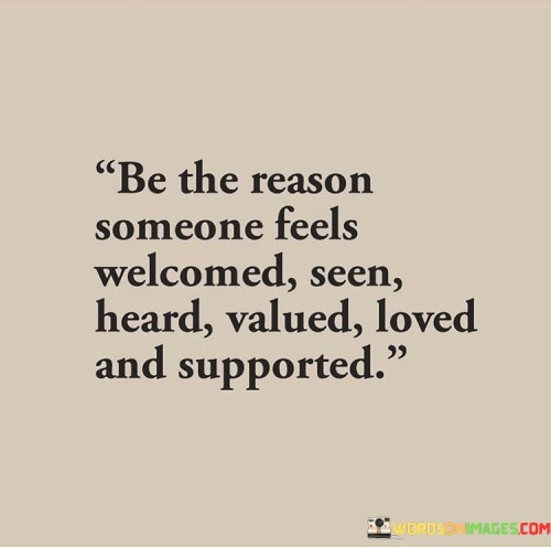 Be-The-Reason-Someone-Feels-Welcomed-Seen-Heard-Valued-Loved-And-Quotes.jpeg