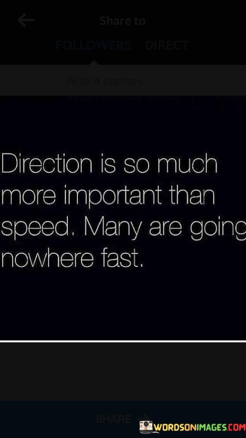 Direction-Is-So-Much-More-Important-Than-Speed-Many-Are-Going-Quotes.jpeg