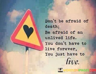 Dont-Be-Afraid-Of-Death-Be-Afraid-Of-An-Unlived-Life-You-Dont-Have-To-Quotes.jpeg