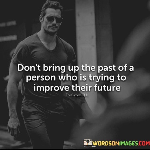 Don't Bring Up The Past Of A Person Who Is Trying To Improve Quotes