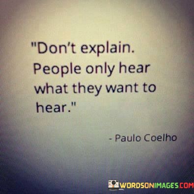 Dont-Explain-People-Only-Hear-What-They-Want-To-Hear-Quotes.jpeg