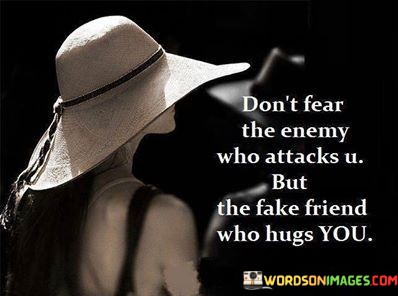 Dont-Fear-The-Enemy-Who-Attacks-U-But-The-Fake-Friend-Who-Hugs-You-Quotes.jpeg