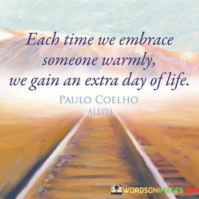 Each-Time-We-Embrace-Someone-Warmly-We-Gain-An-Extra-Day-Of-Life-Quotes.jpeg