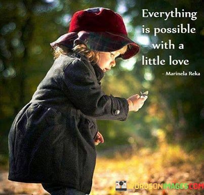 Everything-Is-Possible-With-A-Little-Love-Quotes.jpeg