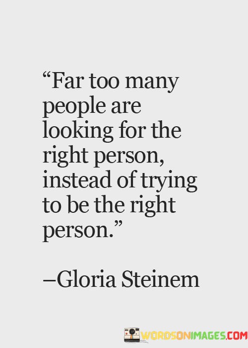 Far-Too-Many-People-Are-Looking-For-The-Right-Person-Instead-Of-Trying-Quotes.jpeg