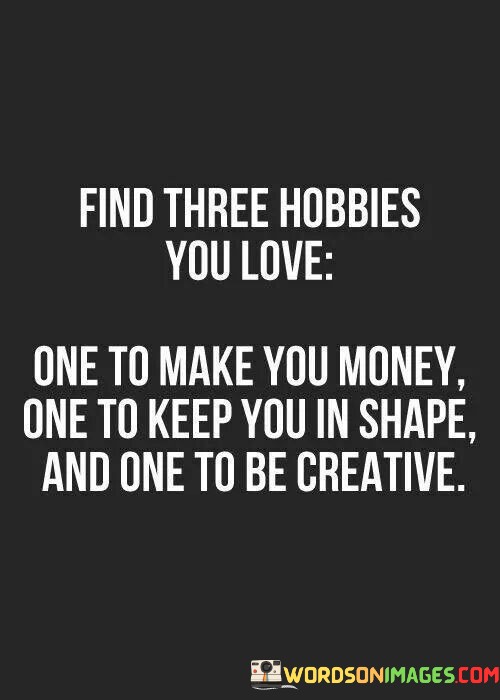 Find-Three-Hobbies-You-Love-One-To-Make-You-Money-One-To-Keep-You-Quotes.jpeg