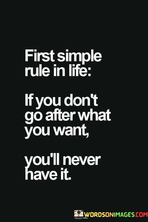 First-Simple-Rule-In-Life-If-You-Dont-Go-After-What-You-Want-Quotes.jpeg