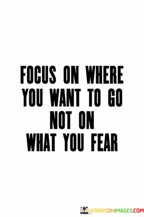 Focus-On-Where-You-Want-To-Go-Not-On-What-You-Fear-Quotes.jpeg