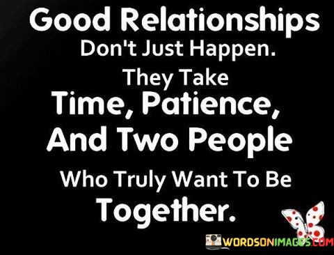 Good-Relationships-Dont-Just-Happen-They-Take-Time-Patience-And-Two-Quotes.jpeg