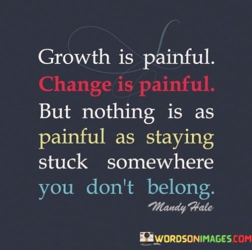 Growth Is Painful Change Is Painful But Nothing Is As Painful As Quotes