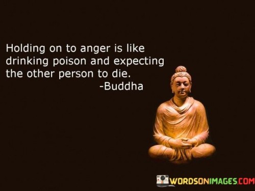Holding-On-To-Anger-Is-Like-Drinking-Poison-And-Expecting-The-Other-Quotes.jpeg