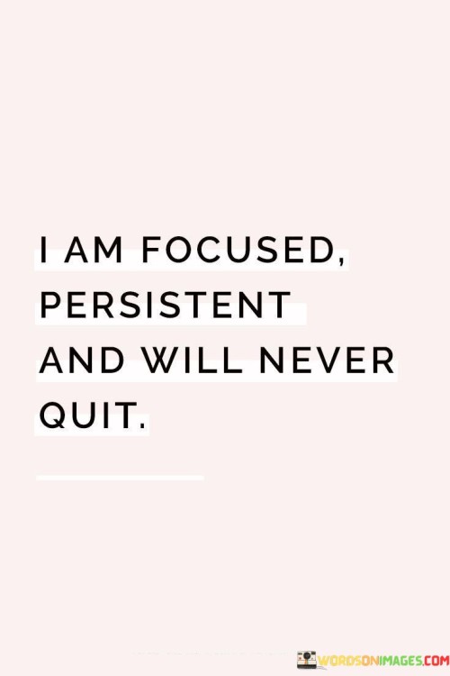 I-Am-Focused-Persistent-And-Will-Never-Quit-Quotes.jpeg