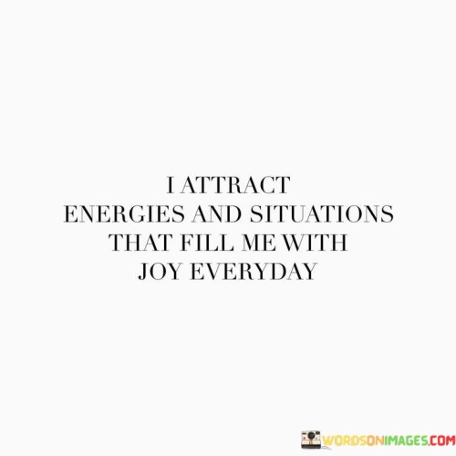 I-Attract-Energies-And-Situations-That-Fill-Me-With-Joy-Everyday-Quotes.jpeg