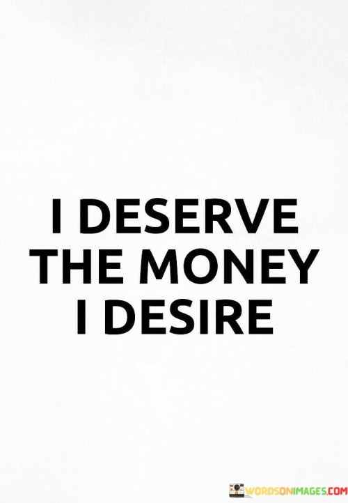 I Deserve The Money I Desire Quotes