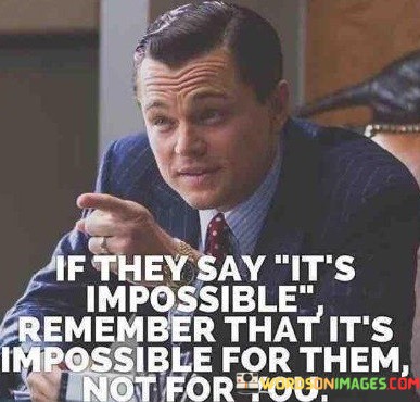 If-They-Say-Its-Impossible-Remember-That-Its-Impossible-For-Them-Quotes.jpeg