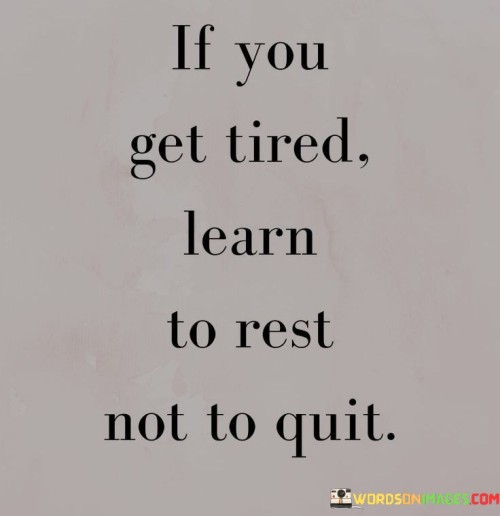 When fatigue sets in, take a break. Learn to pause, not to give up. Rest to recharge your energy. Quitting isn't the solution. When weariness comes, allow yourself a respite. Understand the importance of resting, not surrendering. Pause to rejuvenate, not to abandon. Giving up isn't the answer.

When exhaustion creeps in, give yourself a breather. Understand the value of a pause, not throwing in the towel. Recharge your energy through rest. Abandoning the task isn't the way forward. When weariness takes hold, find solace in a pause. Grasp the significance of rejuvenation, not capitulation. Take a rest to regain vigor. Ceasing efforts isn't the path to success.

In moments of weariness, grant yourself reprieve. Learn the art of taking a break, not of surrendering entirely. Rest to recover, not to relinquish your goals. Quitting is not the remedy. In times of fatigue, allow yourself a moment to rest. Embrace the idea of replenishing, not giving up entirely. Pause to restore your zeal. Giving up is not the solution.