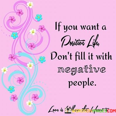 If-You-Want-A-Postive-Life-Dont-Fill-It-With-Negative-People-Quotes.jpeg