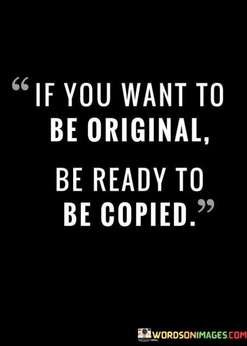 If-You-Want-To-Be-Original-Be-Ready-To-Be-Copied-Quotes.jpeg