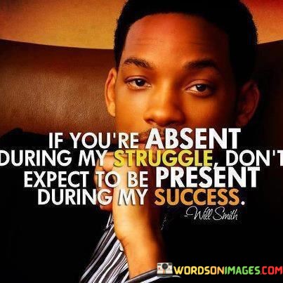 If-Youre-Absent-During-My-Struggle-Dont-Expect-To-Be-Present-During-Quotes.jpeg