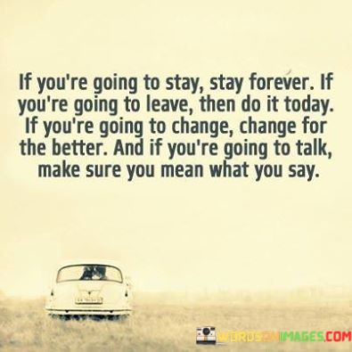 If-Youre-Going-To-Stay-Stay-Forever-If-Youre-Going-To-Leave-Then-Do-It-Today-Quotes.jpeg