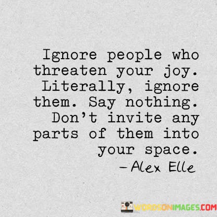 Ignore-People-Who-Threaten-Your-Joy-Literally-Ignore-Them-Say-Quotes.jpeg